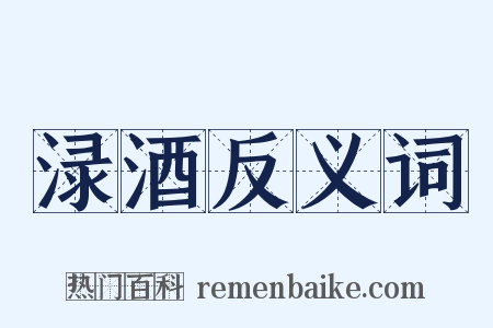 渌酒反义词是什么意思的图片